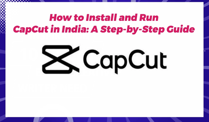 How to Install and Run CapCut in India: A Step-by-Step Guide 