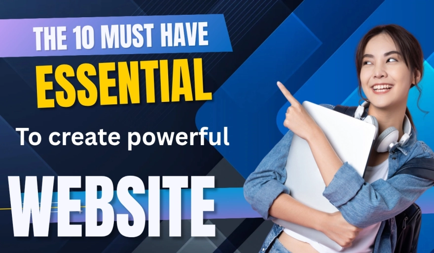 The 10 Must-Have Essentials to Create a Powerful Website